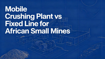 Mobile Crushing Plant vs Fixed Line for African Small Mines