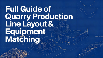 Full Guide of Quarry Production Line Layout & Equipment Matching